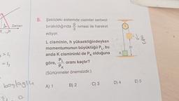 1
2t 3t
3 > 4₁
A II
=
13
Zaman
başlagu
5. Şekildeki sistemde cisimler serbest
bırakıldığında ivmesi ile hareket
g
3
ediyor.
L cisminin, h yüksekliğindeyken
momentumunun büyüklüğü P₁, bu
anda K cismininki de Pk olduğuna
3
PL
göre, oranı kaçtır?
PK
(Sürtünmeler önemsizdir.)
A) 1
B) 2
C) 3
K
D) 4
441
2h
?
E) 5
C/60