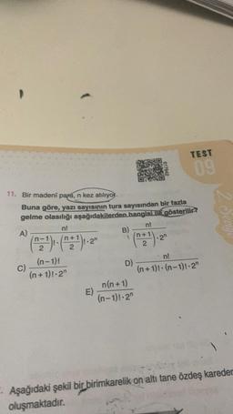 C)
11. Bir madeni para, n kez atılıyor.
Buna göre, yazı sayısının tura sayısından bir fazla
gelme olasılığı aşağıdakilerden hangisi ile gösterilir?
n!
n!
A)
n-
2
(n-1)!
(n+1)!-2"
!-2
E)
B)
D)
617942
n(n+1)
(n-1)!-2n
TEST
09
2n
n!
(n+1)!-(n-1)!-2"
Aşağıdaki şekil bir birimkarelik on altı tane özdeş kareden
oluşmaktadır.