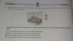8. Sınıf Matematik
Deneme Sınavı - 8
Aşağıda verilen kutunun içerisinde 1'den 15'e kadar numaralanmış özdeş toplar bulunmaktadır. Bu kutunun içerisine 16 ve 17
numaralı iki top daha atılmıştır.
18.
8
0₂
17
Buna göre kutu içerisine atılan toplardan sonra kutudan rastgele çekilecek bir top ile ilgili aşağıdakilerden hangisi doğ-
rudur?
Topun üzerinde yazan sayının tek sayı olma olasılığı değişmemiştir.
B) Topun üzerinde yazan sayının çift sayı olma olasılığı artmıştır.
Topun üzerinde yazan sayının tek sayı olma olasılığı artmıştır.
DTopun üzerinde yazan sayının asal sayı olma olasılığı azalmıştır.