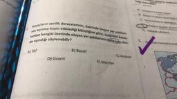 içerisin
Kayaçların sertlik derecelerinin, üzerinde oluşan yer şekilleri-
lardan hangisi üzerinde oluşan yer şekillerinin daha kısa süre-
nin aşınma hızını etkilediği bilindiğine göre, aşağıdaki kayaç-
de aşındığı söylenebilir?
A) Tüf
D) Granit
B) Bazalt
E) Mermer
C) Andezit
b
Granış yönlerini, aşağıdakile
lediği söylenebilir?
A) Levhaların hareket hızının
8) Dünya'nın ekseni etrafındaki
C) Tortul kütlelerin kalınlığının
evhalarin hareket yönünü
E) Volkanik sahaların
5. As daki haritada levhal