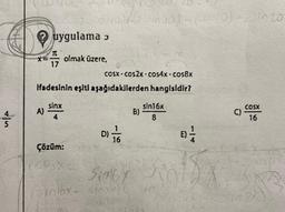 A) -
uygulama >
17
qugpfle nuo) - (o0)-2 in 20
COSX.COS2X.COSAX. COSBX
ifadesinin eşiti aşağıdakilerden hangisidir?
sinx
4
olmak üzere,
Çözüm: t
D)
16
Simbx
(sinlbx- slov)?
B)
sin16x
8
8) 1/1
ol
15
C)
COSX
16