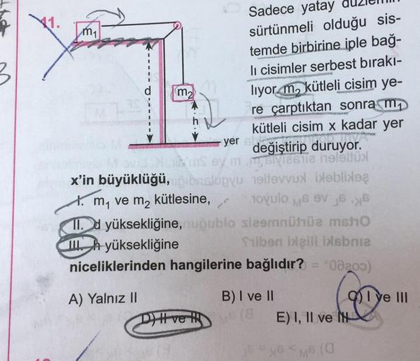 3
41.
m₁
m₂
Mavi X MS By
büyüklüğü,pibaskúpyu
x'in
1. m₁ ve m₂ kütlesine,
A) Yalnız II
Sadece yatay duzie
sürtünmeli olduğu sis-
temde birbirine iple bağ-
li cisimler serbest bırakı-
liyor m, kütleli cisim ye-
re çarptıktan sonra m
kütleli cisim x kadar ye