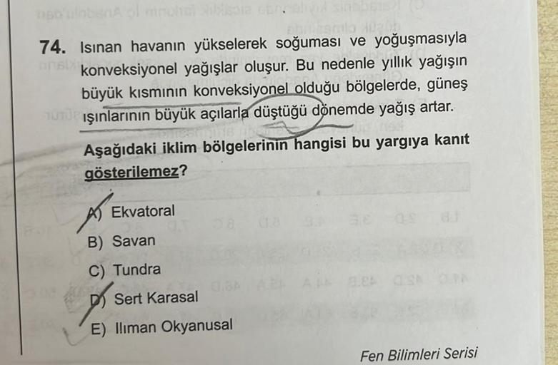 Boulobana
ol minohel Shisora cbre alivid sinabis?
phibemalo 1020b
74. Isinan havanın yükselerek soğuması ve yoğuşmasıyla
konveksiyonel yağışlar oluşur. Bu nedenle yıllık yağışın
büyük kısmının konveksiyonel olduğu bölgelerde, güneş
TUTUP ışınlarının büyük 