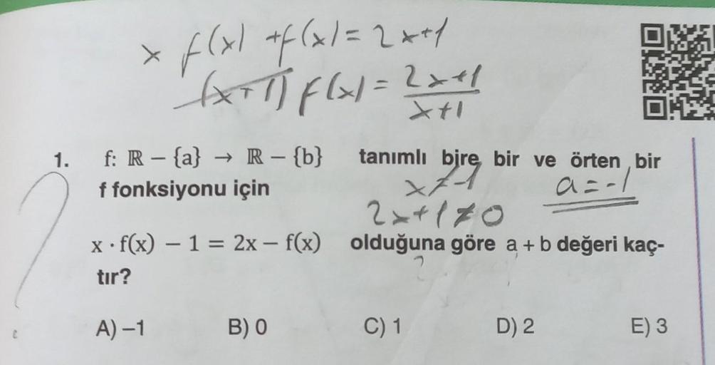 x f(x) + f(x1= 2x+1
(x+1) f(x1= 2x+1
1. f: R - {a} → R-{b}
f fonksiyonu için
x f(x) - 1 = 2x - f(x) olduğuna göre a + b değeri kaç-
tır?
A)-1
tanımlı bire, bir ve örten, bir
x7-1
a=-1
2x+170
B) 0
C) 1
D) 2
E) 3