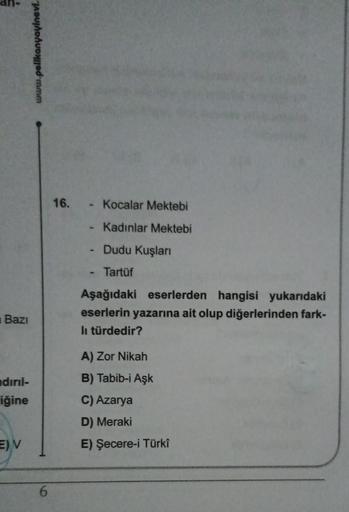 Bazı
ndiril-
iğine
E) V
www.pelikanyayinevi.
6
16.
-
Kocalar Mektebi
Kadınlar Mektebi
Dudu Kuşları
Tartüf
Aşağıdaki eserlerden hangisi yukarıdaki
eserlerin yazarına ait olup diğerlerinden fark-
li türdedir?
A) Zor Nikah
B) Tabib-i Aşk
C) Azarya
D) Meraki
E