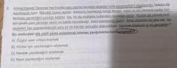 2.
Ahmet Hamdi Tanpınar her fırsatta yazı yazma recetesi verenleri asla sevemediğini söylüyordu. Haksız da
sayılmazdı hani. Bilindiği üzere reçete; doktorun hastasına hangi ilaçları, nasıl ve ne zamana kadar kul-
lanması gerektiğini yazdığı kâğıttır. Ha, bir de mutfakta kullanılan reçeteler vardır. Bunlar da yemek tarif-
leri içindir yani yemeğe neyin ne kadar konulacağı, nasıl pişirileceği yazılır. Ama unutulan bir şey var, bu
reçeteler her uygulandığında aynı ya da benzer sonuçlar elde ediliyor. Yazmak böyle bir iş mi gerçekten?
Bu metindeki altı çizili sözle anlatılmak istenen aşağıdakilerden hangisidir?
A) Özgün eser ortaya koymak
B) Kimler için yazılacağını söylemek
C) Nerede yazılacağını söylemek
D) Nasıl yazılacağını söylemek