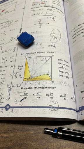 4
1547==
3
162 163
1633
1+0
1-a*
= 45°
AC)=
A) = x
2 birim
93
?
13/15
3
T
Baris
birim
2
1o 13th="
13th="60"
1 for x
A)
106
XX
4.
D
AJ 18
kval
109
3735
och
Aşağıda ABCD karesi verilmiştir.
PRE
49
143
+
2B
B)
169
XX-3.8 198
Buna göre, tanx değeri kaçtır?
107