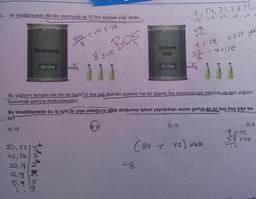 4. Bir imalathanede 80 litre zeytinyağı ile 72 litre ayçiçek yağı vardır..
30=10 Fife
8
Zeytinyağı
80,72
40,36
80 litre
20, 18
10,9
5,9 5
19
8 sise Bos
*
1
Bu yağlanın tamamı her biri en fazla 10 re vad diabilon şişelere, her bir şişede litre cinsinden esit miktarda va ayni yağdan
bulunmak şartıyla doldurulacaktır.
Ayçiçek
yağı
Bu Imalathanede bu iş için 50 şişe olduğuna göre doldurma işlemi yapıldıktan sonra geriye on az kaç boş sige ka-
lir?
A) 15
012
72 litre
=8
7, 14, 21, 28,35,
*L +212 +2
49
+ sise +247 yr
32-grise
C) 10
(80 ve 72) alb
D) B
19 pixe