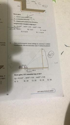 3)
e III
xtasında
r çekilip
Yer
göre, Y
t'dir?
32
4.
Sa
53
80 m
43
Buna göre,
1. Cismin uçuş süresi 8 s'dir.
II. x mesafesi 240 m'dir.
3
P
III Cismin yere çarpma hizi 70 m/s'dir.
yargılarından hangileri doğrudur?
(g = 10 m/s²
A) Yalniz I
D) II ve III
I
sin