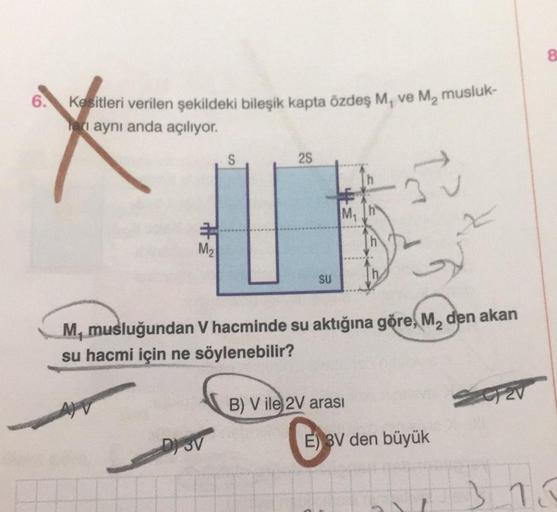 Kesitleri verilen şekildeki bileşik kapta özdeş M₁ ve M₂ musluk-
*
Tari aynı anda açılıyor.
=
M₂
S
D) 3V
25
SU
M₁
M, musluğundan V hacminde su aktığına göre, M₂ den akan
su hacmi için ne söylenebilir?
B) V ile 2V arası
E) 3V den büyük
FEV
8
3.15