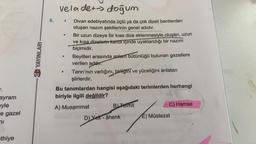 T.
ayram
eyle
e gazel
ni
thiye
YAYINLARI
6.
velade+-> doğum
●
●
Divan edebiyatında üçlü ya da çok dizeli bentlerden
oluşan nazım şekillerinin genel adıdır.
Bir uzun dizeye bir kısa dize eklenmesiyle oluşan, uzun
ve kısa dizelerin kendi içinde uyaklandığı bir nazım
biçimidir.
Beyitleri arasında anlam bütünlüğü bulunan gazellere
verilen addır.
Tanrı'nın varlığını, birliğini ve yüceliğini anlatan
şiirlerdir.
Bu tanımlardan hangisi aşağıdaki terimlerden herhangi
biriyle ilgili değildir?
A) Musammat
C) Hamse
B) Tevhit
D) Yek-ahenken E) Müstezat