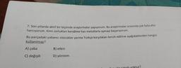 7. Son yıllarda aktif bir biçimde araştırmalar yapıyorum. Bu araştırmalar sırasında çok fazla efor
harcıyorum. Kimi zorlukları kendime has metotlarla aşmayı başarıyorum.
Bu parçadaki yabancı sözcükler yerine Türkçe karşılıkları tercih edilirse aşağıdakilerden hangisi
kullanılmaz?
A) çaba
C) değişik
B) etkin
D) yöntem
ranatı yoktur?