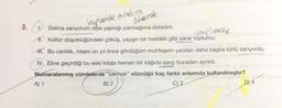 kaplamak etrafina
Dolma sarıyorum diye yaprağı parmağıma doladım.
dalamak
yayılmak
11. Kültür düşüklüğündeki çöküş, yaygın bir hastalık gibi sarar toplumu.
III. Bu canlılık, insanı on yıl önce gördüğüm muhteşem yazdan daha başka türlü sarıyordu.
IV. Eline geçirdiği bu eski kitabı hemen bir kâğıda sarıp buradan ayrıldı.
Numaralanmış cümlelerde "sarmak" sözcüğü kaç farklı anlamda kullanılmıştır?
B) 2
C) 3
A) 1
10
D) 4