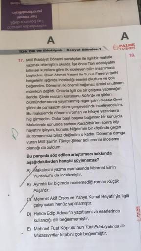 az e
a
di
Á
un AD [
ata
A
Türk Dili ve Edebiyatı - Sosyal Bilimler-1
17. Milli Edebiyat Dönemi sanatçılan ile ilgili bir makale
yazmak istemiştim okulda. İşe önce Türk edebiyatını
bilimsel kurallara göre ilk inceleyen bilim insanımızla
başladım. Onun Ahmet