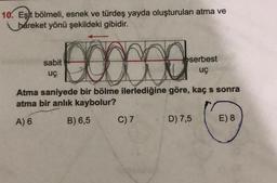 10. Eşt bölmeli, esnek ve türdeş yayda oluşturulan atma ve
hareket yönü şekildeki gibidir.
000000
Atma saniyede bir bölme ilerlediğine göre, kaç s sonra
atma bir anlık kaybolur?
A) 6
B) 6,5
sabit
uç
C) 7
serbest
uç
D) 7,5
E) 8