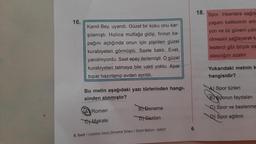 16.
Kamil Bey, uyandı. Güzel bir koku onu kar-
şılamıştı. Hızlıca mutfağa gidip, fırının ka-
pağını açtığında onun için pişirilen güzel
kurabiyeleri görmüştü. Saate baktı. Evet,
yanılmıyordu. Saat epey ilerlemişti. O güzel
kurabiyeleri tatmaya bile vakti yoktu. Apar
topar hazırlanıp evden ayrıldı.
Bu metin aşağıdaki yazı türlerinden hangi-
sinden alınmıştır?
Roman
Makale
B) Deneme
D) Destan
8. Sınıf / Liselere Geçiş Deneme Sınavı / Sözel Bölüm - 84107
6
18.
Spor, insanlara sağlık
yaşam kalitesinin artr
yon ve öz güveni yüks
rilmesini sağlayarak k
lesterol gibi birçok sa
olasılığını azaltır.
Yukarıdaki metnin k
hangisidir?
A) Spor türleri
B) Sporun faydaları
C) Spor ve beslenme
D) Spor eğitimi