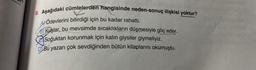 8. Aşağıdaki cümlelerden hangisinde neden-sonuç ilişkisi yoktur?
AÖdevlerini bitirdiği için bu kadar rahattı.
B) Kuşlar, bu mevsimde sıcaklıkların düşmesiyle göç eder.
Soğuktan korunmak için kalın giysiler giymeliyiz.
DiBu yazarı çok sevdiğinden bütün kitaplarını okumuştu.