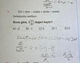 9.
fonksiyonu veriliyor.
Cast
Si
f(x) = sinx-cos2x + sin3x - cos4x
TOPOGLES
J
Buna göre, f değeri kaçtır?
2
A)-2 B)-1
C) O
D) 1
VIS
= sind=d
²x
Sin45-00:30-Sia 220-Cos 362
2√52 0 + (-1)-(
K-25-4
the
OOSY
E) 2