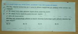 12. a, b pozitif doğal sayı olmak üzere, (a,b)ebob=1 ise a ile b aralarında asaldır.
Efe Bey, internet bankacılığı için 3 ayda bir şifresini değiştirmek için aşağıda verilen adımları izle-
mektedir.
?
Bir rakam hariç diğer rakamlar ikişerli olarak aralarında asaldır.
Bir rakam hiç bir rakam ile aralarında asal değildir.
Şifre altı basamaklıdır.
Efe Bey son oluşturduğu şifrede en büyük rakamları kullandığına göre şifrenin rakamlar top-
lamı kaçtır?
9
A) 40
B) 39
C) 34
D) 30