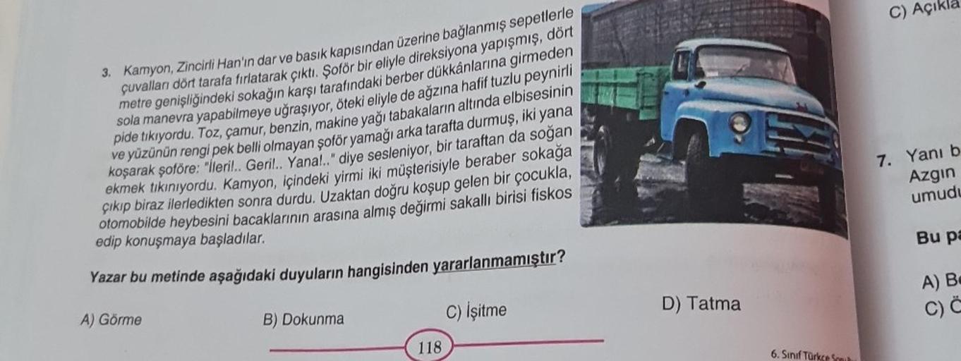 3. Kamyon, Zincirli Han'ın dar ve basık kapısından üzerine bağlanmış sepetlerle
çuvalları dört tarafa fırlatarak çıktı. Şoför bir eliyle direksiyona yapışmış, dört
metre genişliğindeki sokağın karşı tarafındaki berber dükkânlarına girmeden
sola manevra yap