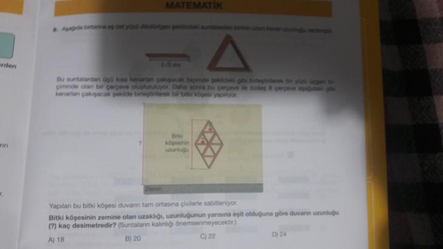 arden
rin
r.
9. Agagida birbirine eş üst yüzü dikdörtgen pekdindeki suntalardan birinin uzun kamar uzunluğu veri
MATEMATIK
Bu suntalardan üçü kisa kenarlan çakışacak biçimde şekildeki gibi birleştirerek ön yürü üçgen bi
çiminde olan bir çerçeve oluşturuluy