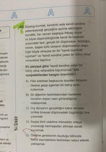 oluşan
olarak
atsızlık
talığı
-le alır.
ağımsız
slisy
ek
den
ılık ya
migreni
mesine
A
teri ve
ne sebep
SINAV
A
A
40. Diyalog kurmak, kendinin asla kendi kendine
yetemeyeceği gerçeğine açılma etkinliğidir.
Kendilik, her zaman başkaya ihtiyaç duyar
ve böyle 