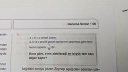 arılar-
ndan
ndan
ayıda
cinin
unda
9.
Deneme Sınavı - 06
a < b < c olmak üzere,
a, b ve c pozitif gerçel sayılarının çarpmaya göre ters-
1
lerinin toplamı -'dir.
12
Buna göre, a'nın alabileceği en büyük tam sayı
değeri kaçtır?
kağıttaki soruyu çözen Zeynep aşağıdaki adımları izle-