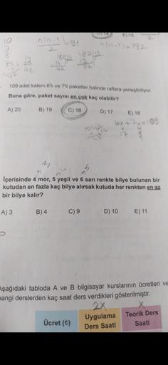 .
10
96
8
14
78 28
14
42
n(n-1
A) 20
B) 19
91
182/14
42
B) 4
109 adet kalem 6'lı ve 7'li paketler halinde raflara yerleştiriliyor.
Buna göre, paket sayısı en çok kaç olabilir?
1823
132
C) 18
E) 15
n(n-1)=182
C) 9
Ücret (t)
D) 17
1022
42
5
14
M
R
İçerisinde