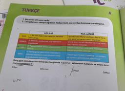 NO
973
TÜRKÇE
1. Bu testte 20 soru vardır.
2. Cevaplarınızı cevap kağıdının Türkçe testi için ayrılan kısmına işaretleyiniz.
SARI
KIRMIZI
kapat
MAVI
ANLAM
1- Bir malı değerinden aşağı bir karşılıkla
elde etmek
2- Bitirmek, unutturmak, söz edilmesini
engellemek
3-Yayımını yasak etmek, yayımına son
vermek
4- Herhangi bir yerin bütün masraflarını
üstlenip başkalarını içeri almadan isteği
doğrultusunda eğlenmek
B) Kırmızı
KULLANIM
"Evvelki hafta Mühendis İlhami Bey'le karısı
çok güzel bir bambu takımı kapattılar."
Emine aklını oynattı sandılar ve evine kapat-
tılar, kapısını kilitlediler.
Geçen o gazeteye ceza verip kapattılar.
Gazete yayından kaldırıldı.
"Geçen gün Kristal'i kapatmış, vur patlasın,
çal oynasın,gönüllerince eğlenmişler."
Buna göre tabloda verilen renklerden hangisinde "kapatmak" kelimesinin kullanımı ve anlamı birbi-
rine uymamaktadır?
A)San
k
A
C)Yeşil
D)Mavi