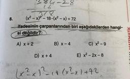 8.
(x²-x)²-18-(x²-x)+72
ifadesinin çarpanlarından biri aşağıdakilerden hangi-
si değildir?
A) x + 2
384-2.8
16
|
$ 1,98
D) x +4
B) X-4
C) x²-9
E) x²-2x-8
X6XT abnugunos islamitesliet mül evlid ibinen ilm
-₁(x²x1¹² 17 (x²-x)+72-00²
2
X
LOTEMATİK