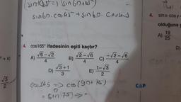 = + x)
√√3
2
(simist =) Sinbotus)
sinbo.co45 + sin6o. costs
4. cos165° ifadesinin eşiti kaçtır?
√2-√6
4
A)
√6-√2
4
D)
-
B)
√3+1
3
165 = cos
-√2-√6
4
C)
1-√3
2
E)
cos (90+75)
Sin (75) -
Y
CAP
4. sinx-cosy=
olduğuna g
19
25
A)
Canl
D)