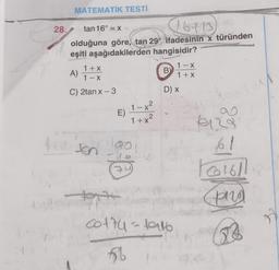 28.
MATEMATİK TESTİ
tan 16° = x
16+13) 110
olduğuna göre, tan 29° ifadesinin x türünden
eşiti aşağıdakilerden
hangisidir?
1+X
A)
1-X
C) 2tan x-3
E)
1914
1-x²
2
1 + x²
en 1901
3
B
1-X
1+x
D) x
co174 =10116
561
1129
61
16161
ping
H