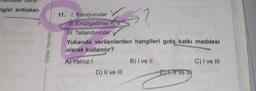 ngisi antioksi-
5?
Yukarıda verilenlerden hangileri gıda katkı maddesi
olarak kullanılır?
A) Yalnız I
11. L. Koruyucular
11. Emülgatörler
III. Tatlandırıcılar
D) II ve III
B) I ve II
ET, Ive T
C) I ve III