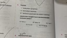 Düz kas
Elastik lif tabakası
-larda
$
5.
6.
İnsanda;
I. kulakçıkların gevşemesi,
II. karıncıkların kasılması,
III. atardamar çeperindeki düz kasların kasılması
olaylarından hangileri kanın atardamarlardaki
hareketini etkiler?
A) Yalnız I
Teokul
D) II ve III
R
Aus
timit
Atardamarlarla ilgili,
B) Yalnız III
C) I ve II
E) I, II ve It
9.
Aşa
değ