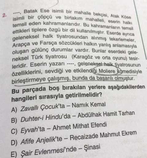 Batak Ese isimli bir mahalle bekçisi, Atak Köse
isimli bir çöpçü ve birtakım mahalleli, eserin halkı
temsil eden kahramanlarıdır. Bu kahramanların temsil
ettikleri tiplere özgü bir dil kullanılmıştır. Eserde ayrıca
geleneksel halk tiyatrosundan alınmış tek