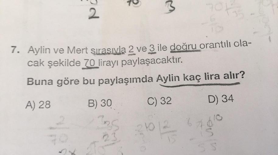 2
2
70
7. Aylin ve Mert sırasıyla 2 ve 3 ile doğru orantılı ola-
cak şekilde 70 lirayı paylaşacaktır.
Buna göre bu paylaşımda Aylin kaç lira alır?
A) 28
C) 32
D) 34
B) 30
RS
7013
21012
7610
n
n
SS
yog-