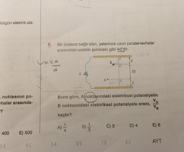 üzgün elektrik ala-
- noktasının po-
whalar arasında-
-?
400
E) 500
4-C
8.
Bir üretece bağlı olan, yeterince uzun paralel levhalar
arasındaki uzaklık şekildeki gibi 4d'dir.
ANEVASION
V
5-A
13
A
B) 1/12
B
Buna göre, A noktasındaki elektriksel potansiyelin
B