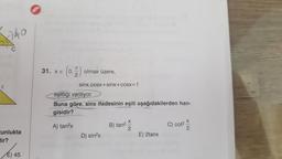 Z
zunlukta
lir?
E) 45
31. XE 0.
2) olmak üzere,
sinx.cosx+sinx+cosx=1
eşitliği veriliyor.
Buna göre, sinx ifadesinin eşiti aşağıdakilerden han-
gisidir?
A) tan²x
D) sin²x
B) tan²
X
2
E) 2tanx
C) cot²
X
NX
2