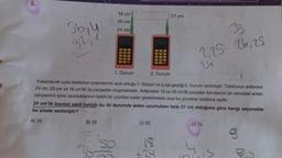 5.
56,4
32
B) 25
36
16 cm
20 cm
24 cm
1. Durum
SO
2. Durum
Yukarıda bir uydu telefonun antenlerinin açık olduğu 1. Durum ve iç içe geçtiği 2. Durum verilmiştir. Telefonun antenleri
24 cm, 20 cm ve 16 cm'lik üç parçadan oluşmaktadır. Antendeki 16 ve 20 cm'lik parçalar kendisinin bir altındaki anten
parçasının içine uzunluklarının belirli bir yüzdesi kadar girebilmekte olup bu yüzdeler birbirine eşittir.
24 cm'lik kısımın sabit kaldığı bu iki durumda anten uzunlukları farkı 27 cm olduğuna göre hangi seçenekte
bu yüzde verilmiştir?
A) 10
C) 50
27 cm
18
+24
33
2,25 26,25
24
D) 75
S
49