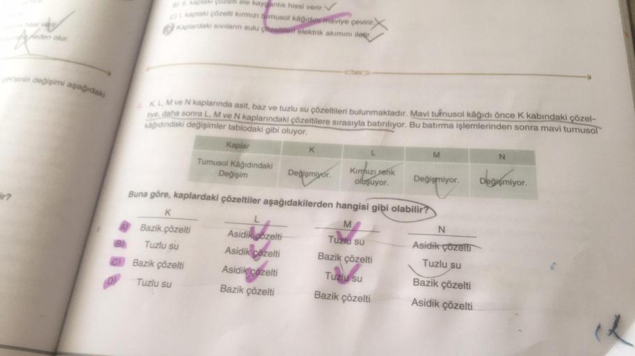 Aphorson
ir?
eden olur.
pHsinin değişimi aşağıdaki
0
B) II. kaptaki çözölti ele kayganlık hissi verir. V
C) L. kaptaki çözelti kırmızı tomusol kâğıdını maviye çevirir.
Kaplardaki sıvıların sulu çözeltileri elektrik akımını ileur.
B
K. L. M ve N kaplarında