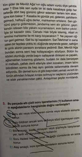 Kim gider de Mevlüt Ağa'nın oğlu adam vurdu diye şahitlik
eder? Etse bile sen ayda bir iki defa kasabaya gidip her
seferde dört beş gününü gâvur edersen tarlanı kim eker,
işine kim bakar ? Kasaba iki günlük yol, gidersin, şahitlerin
gelmedi, haftaya uğra d