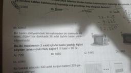 ya ilinden katilan katılımcının topladığı atık plastikten kaç kilogram fazladır?
panyaya Istanbul ilinden katılan katılımcıların topladığı atık plastik, k
12360
B) 12460
e14260
49. SORU
Bir baskı atölyesindeki iki makineden biri dakikada 48.
adet, diğeri ise dakikada 36 adet tişörte baskı yapa-
bilmektedir.
Bu iki makinenin 2 saat içinde baskı yaptığı tişört
sayıları arasındaki fark kaçtır? (1 saat = 60 dk)
A) 720
B) 1080
50. SORU
Bir bakkal elindeki 340 adet kurşun kalemi 20'li pa-
re aviriyor.
C) 1440
D) 14640
22,025
- 9.665
12.360
...
D) 1600