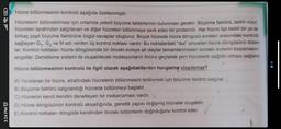 ll 52
3:24 PMⒸ
Hücre bölünmesinin kontrolü aşağıda özetlenmiştir.
Hücrelerin bölünebilmesi için ortamda yeterli büyüme faktörlerinin bulunması gerekir. Büyüme faktörü, belirli vücut
hücreleri tarafından salgılanan ve diğer hücreleri bölünmeye sevk eden bir proteindir. Her hücre tipi belirli bir ya da
birkaç çeşit büyüme faktörüne özgül cevaplar oluşturur. Birçok hücrede hücre döngüsü evreleri arasındaki kontrolü
sağlayan G₁, G₂ ve M adı verilen üç kontrol noktası vardır. Bu noktalardaki "dur" sinyalleri hücre döngüsünü düzen-
ler. Kontrol noktaları hücre döngüsünde bir önceki evreye ait olaylar tamamlanmadan sonraki evrenin başlamasını
engeller. Denetleme sistemi ile oluşabilecek mutasyonların önüne geçilerek yeni hücrelerin sağlıklı olması sağlanır.
Hücre bölünmesinin kontrolü ile ilgili olarak aşağıdakilerden hangisine ulaşılamaz?
A) Yaralanan bir hücre, etrafındaki hücrelerin bölünmesini tetiklemek için büyüme faktörü salgılar.
B) Büyüme faktörü salgılandığı hücrede bölünmeyi başlatır.
C) Hücrenin kendi kendini denetleyen bir mekanizması vardır. V
D) Hücre döngüsünün kontrolü aksadığında, genetik yapısı değişmiş hücreler oluşabilir.
E) Kontrol noktaları döngüde kendinden önceki bölümlerin doğruluğunu kontrol eder.