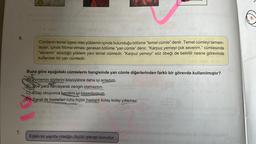 6.
7.
Cümlenin temel ögesi olan yüklemin içinde bulunduğu bölüme "temel cümle" denir. Temel cümleyi tamam-
layan, içinde fiilimsi olması gereken bölüme "yan cümle" denir. "Karpuz yemeyi çok severim." cümlesinde
"severim" sözcüğü yüklem yani temel cümledir. "Karpuz yemeyi" söz öbeği de belirtili nesne görevinde
kullanılan bir yan cümledir.
Buna göre aşağıdaki cümlelerin hangisinde yan cümle diğerlerinden farklı bir görevde kullanılmıştır?
Annemin sözlerini büyüyünce daha iyi anladım.
B) Ook para harcayarak zengin olamazsın.
C) Kitap okuyunca kendimi iyi hissediyorum.
D) Sanat ile beslenen ruhu hiçbir hastalık kolay kolay yıkamaz.
Edebi bir yapıtta niteliğin ölçütü işlenen konudur.