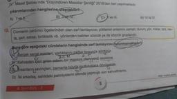 IV. Masal Şatosu'nda "Düşündüren Masallar Şenliği" 2018'den beri yapılmaktadır.
çıkarımlarından hangilerine ulaşılabilir?
A) Ivett.
B) ve TV.
12.
C) I ve III.
Cümlenin yardımcı ögelerinden olan zarf tamlayıcısı; yüklemin anlamını zaman, durum, yön, miktar, tarz, vasi-
ta, şart, sebep, birliktelik vb. yönlerden belirten sözcük ya da sözcük gruplarıdır.
Buna göre aşağıdaki cümlelerin hangisinde zarf tamlayıcısı bulunmamaktadır?
Gerçek sanat eserleri, varlıklarını çağlar boyunca sürdürür.
2.†
LBY Kahveden içeri giren adam, bir masaya oturuverdi sessizce.
M
Insanların sevinçleri, zamanla büyük mutluluklara dönüşebilik.
DIT
D) İki arkadaş, sahildeki palmiyelerin altında yapmıştı son kahvaltılarını.
8. Sınıf BDS-3
B) lil ve IV.
5
Diğer sayfaya geçiniz