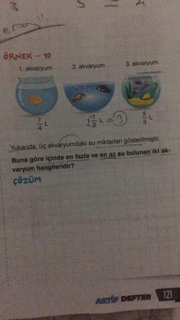 erou
ÖRNEK - 10
1. akvaryum
L
V
2. akvaryum
11
+₁=9
3. akvaryum
53
L
Yukarıda, üç akvaryumdaki su miktarları gösterilmiştir.
Buna göre içinde en fazla ve en az su bulunan iki ak-
varyum hangileridir?
ÇÖZÜM
AKTIF DEFTER
121