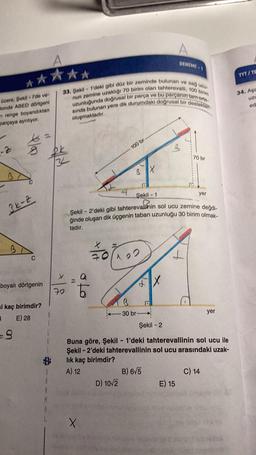 üzere, Şekill'de ve-
tonda ABED dörtgeni
renge boyandıktan
parçaya ayrılıyor.
B
A
*****
B
8
3k-z
C
boyalı dörtgenin
si kaç birimdir?
3
E) 28
=9
DK
B
$
A
A
M
33. Şekil 1'deki gibi düz bir zeminde bulunan ve sağ ucu-
nun zemine uzaklığı 70 birim olan tahterevalli, 100 birim
uzunluğunda doğrusal bir parça ve bu parçanın tam orta-
sında bulunan yere dik durumdaki doğrusal bir destekton
oluşmaktadır.
70
oto
70
X
100 br
BX
D
Şekil -1
yer
Şekil - 2'deki gibi tahterevallinin sol ucu zemine değdi-
ğinde oluşan dik üçgenin taban uzunluğu 30 birim olmak-
tadır.
D) 10/2
22
B
30 br
X
B) 6√5
A
P
DENEME-1
L
Şekil - 2
Buna göre, Şekil 1'deki tahterevallinin sol ucu ile
Şekil -2'deki tahterevallinin sol ucu arasındaki uzak-
lık kaç birimdir?
A) 12
E) 15
70 br
yer
C) 14
WHA
TYT/TE
34. Aga
UZL
ed