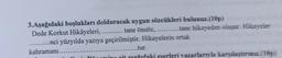 3.Aşağıdaki boşlukları dolduracak uygun sözcükleri bulunuz.(10p)
.........tane hikayeden oluşur. Hikayeler
Dede Korkut Hikâyeleri, ......... tane önsöz, ....
........nci yüzyılda yazıya geçirilmiştir. Hikayelerin ortak
kahramanı..
...tur.
ning ait asağıdaki eserleri yazarlarıyla karşılaştırınız.(10p)