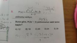 -2=0
-.2=0
-1+5=>
10
5.
AYDIN YAYINLARI
3 2
Xx+x
P(2)
+x² - 4x-an
X-2
P(x)=
polinomu veriliyor.
(P(3)=
Buna göre, P(2x + 3) polinomunun sabit terimi
kaçtır?
A) 12
B) 18
27
Pls-2²
PITTA
P/~) =
C) 20
D) 24
21-5=20
9:9
1
E) 28