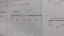 2 + P(-1)² + 1 = P(-1)
-1)
un derecesi
E) 210
20(-11=0 p(x) = (x³ + x) *
D) 38-1
14. x + 2 olmak üzere,
x³-8=0-
A) 8
olduğuna göre, x4 + x² - 6x + 15 ifadesinin değeri kaç-
tır?
(x-3)²
B) 9
C) 10
D) 11
E) 12
+42x-4+15
2..
A) x + y
B) x²y
D) x - 3y²
(x - y) (x + 2)² + (y-x)²
ifadesinin çarpanlarından
dir?
A) y + z
D) 2x - y
B) x